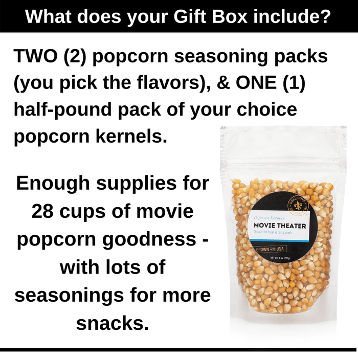 What does your gift box include? Two popcorn seasoning packs, you pick flavors, and one half pound pack of your choice popcorn kernels. Enough supplies for 28 cups of movie popcorn goodness with lots of seasonings for more snacks. Dell Cove Spices